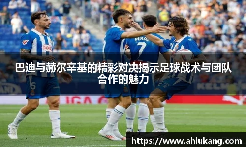 巴迪与赫尔辛基的精彩对决揭示足球战术与团队合作的魅力