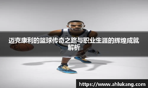 迈克康利的篮球传奇之路与职业生涯的辉煌成就解析